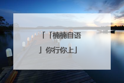「楠楠自语」你行你上