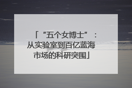 “五个女博士”：从实验室到百亿蓝海市场的科研突围