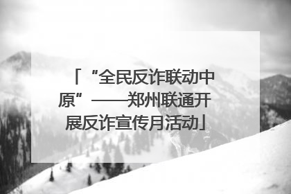 “全民反诈联动中原”——郑州联通开展反诈宣传月活动