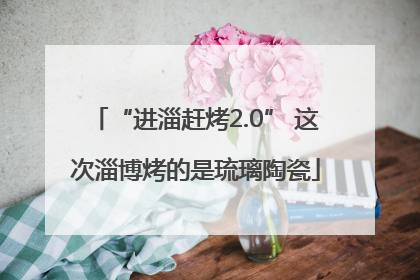 “进淄赶烤2.0” 这次淄博烤的是琉璃陶瓷