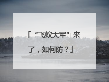 “飞蚁大军”来了，如何防？