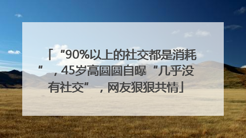 “90%以上的社交都是消耗”，45岁高圆圆自曝“几乎没有社交”，网友狠狠共情