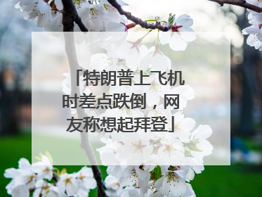 特朗普上飞机时差点跌倒，网友称想起拜登