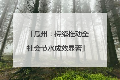 瓜州：持续推动全社会节水成效显著