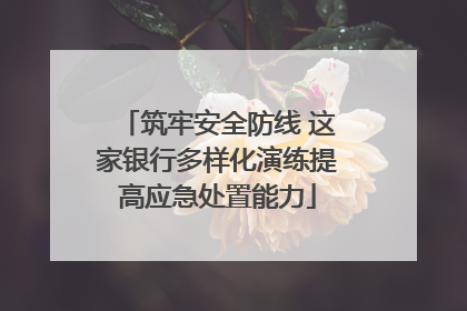 筑牢安全防线 这家银行多样化演练提高应急处置能力