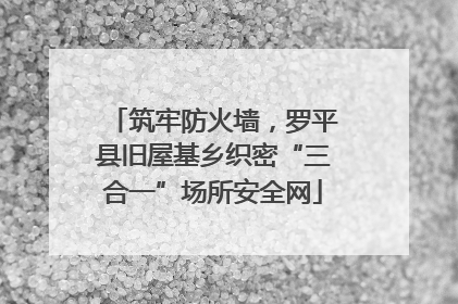 筑牢防火墙，罗平县旧屋基乡织密“三合一”场所安全网