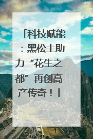 科技赋能：黑松土助力“花生之都”再创高产传奇！