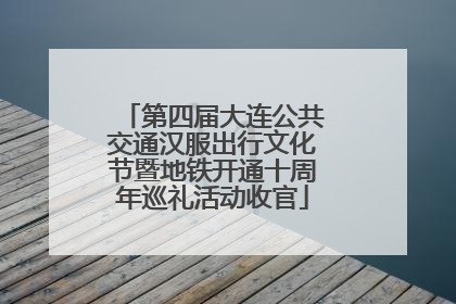 第四届大连公共交通汉服出行文化节暨地铁开通十周年巡礼活动收官