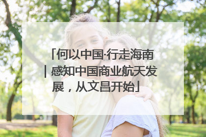 何以中国·行走海南｜感知中国商业航天发展，从文昌开始