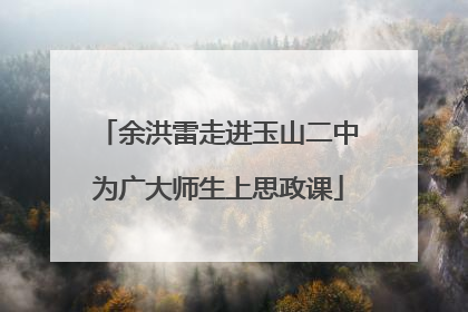 余洪雷走进玉山二中为广大师生上思政课