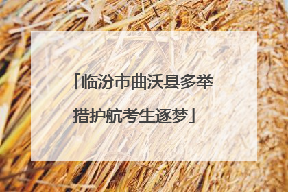 临汾市曲沃县多举措护航考生逐梦