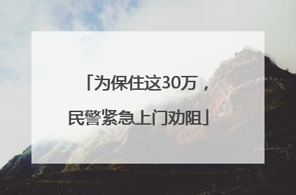 为保住这30万，民警紧急上门劝阻