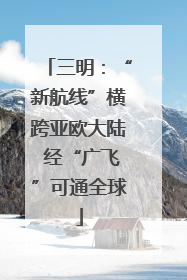 三明：“新航线”横跨亚欧大陆 经“广飞”可通全球