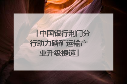 中国银行荆门分行助力磷矿运输产业升级提速