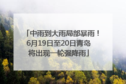 中雨到大雨局部暴雨！6月19日至20日青岛将出现一轮强降雨
