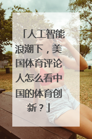 人工智能浪潮下，美国体育评论人怎么看中国的体育创新？