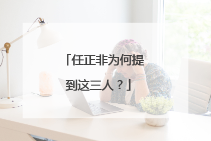 任正非为何提到这三人？
