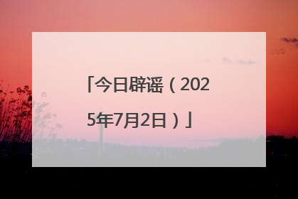 今日辟谣（2025年7月2日）