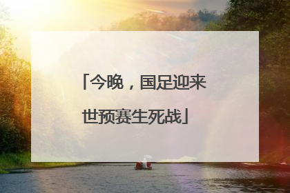 今晚，国足迎来世预赛生死战