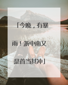 今晚，有暴雨！浙中南又是首当其冲