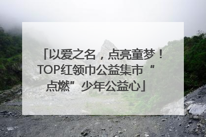 以爱之名，点亮童梦！TOP红领巾公益集市“点燃”少年公益心