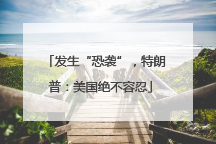 发生“恐袭”，特朗普：美国绝不容忍
