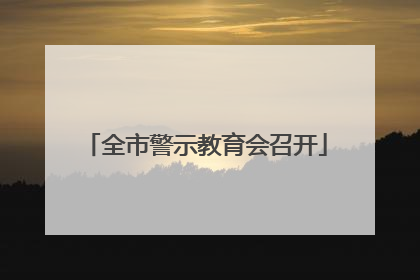 全市警示教育会召开
