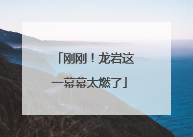 刚刚！龙岩这一幕幕太燃了