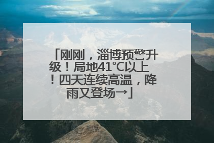 刚刚，淄博预警升级！局地41℃以上！四天连续高温，降雨又登场→