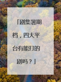 剧集暑期档，四大平台有能打的剧吗？