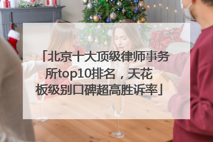 北京十大顶级律师事务所top10排名，天花板级别口碑超高胜诉率