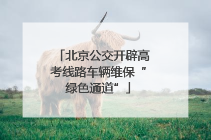 北京公交开辟高考线路车辆维保“绿色通道”