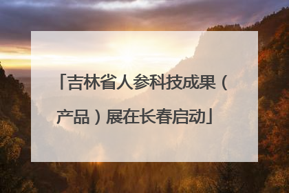 吉林省人参科技成果（产品）展在长春启动