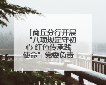商丘分行开展“八项规定守初心 红色传承践使命”党委负责人讲党课暨特色联合党建活动