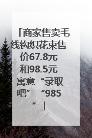 商家售卖毛线钩织花束售价67.8元和98.5元 寓意“录取吧”“985”