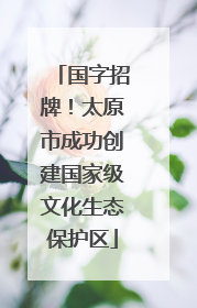 国字招牌！太原市成功创建国家级文化生态保护区