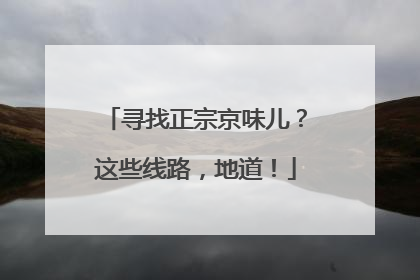 寻找正宗京味儿？这些线路，地道！