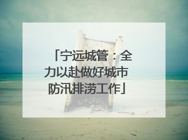 宁远城管：全力以赴做好城市防汛排涝工作