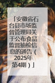 安徽省石台县市场监督管理局关于公布食品监督抽检信息的通告（2025年第4期）