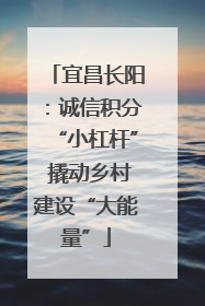 宜昌长阳：诚信积分“小杠杆” 撬动乡村建设“大能量”