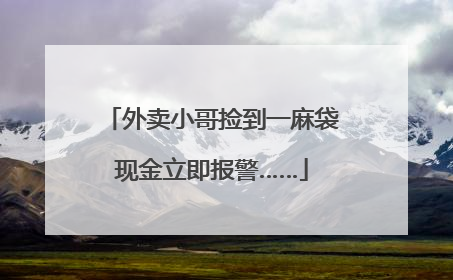 外卖小哥捡到一麻袋现金立即报警……