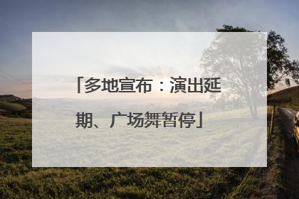 多地宣布：演出延期、广场舞暂停
