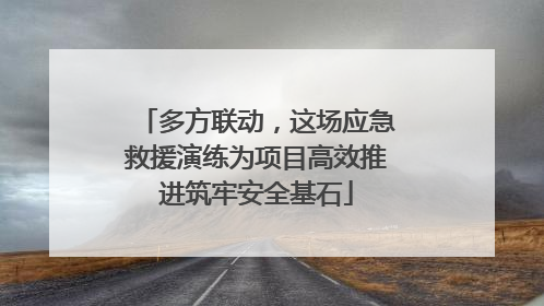 多方联动，这场应急救援演练为项目高效推进筑牢安全基石