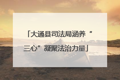 大通县司法局涵养“三心”凝聚法治力量