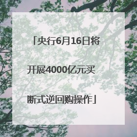 央行6月16日将开展4000亿元买断式逆回购操作