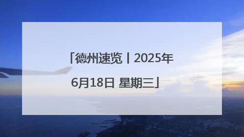 德州速览丨2025年6月18日 星期三