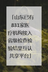 山东已有831家医疗机构接入省级检查检验结果互认共享平台