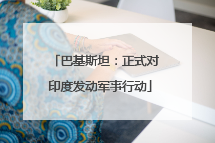 巴基斯坦：正式对印度发动军事行动