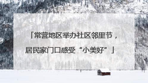 常营地区举办社区邻里节，居民家门口感受“小美好”