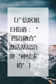 广信区旭日街道：“四治融合”激活基层治理“神经末梢”
